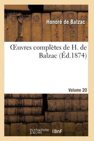 de Balzac, Honoré. Oeuvres Complètes de H. de Balzac. Vol. 20. Hachette Livre, 2013.