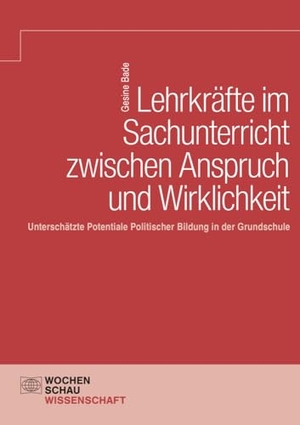 Bade, Gesine. Lehrkräfte im Sachunterricht zwischen Anspruch und Wirklichkeit - Unterschätzte Potentiale Politischer Bildung in der Grundschule. Wochenschau Verlag, 2023.