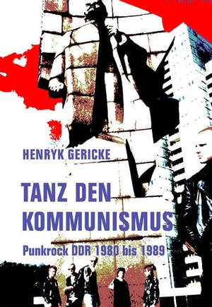 Gericke, Henryk. Tanz den Kommunismus - Punkrock DDR 1980 bis 1989. Verbrecher Verlag, 2024.