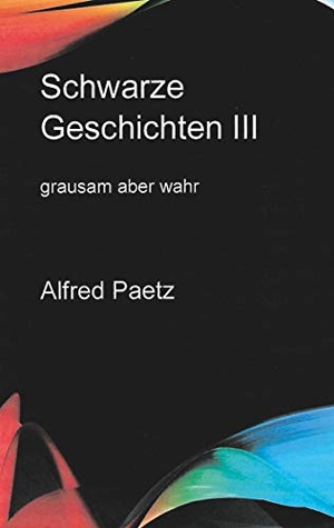 Paetz, Alfred. Schwarze Geschichten III - grausam aber wahr. Books on Demand, 2020.