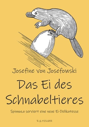 Josefowski, Josefine von. Das Ei des Schnabeltieres - Spinnoza serviert eine neue Ei-Delikatesse. R.G.Fischer Verlag GmbH, 2026.