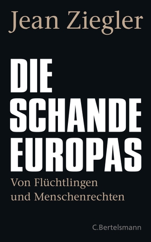 Jean Ziegler / Hainer Kober. Die Schande Europas - Von Flüchtlingen und Menschenrechten. C. Bertelsmann, 2020.