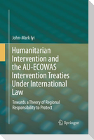 Humanitarian Intervention and the AU-ECOWAS Intervention Treaties Under International Law