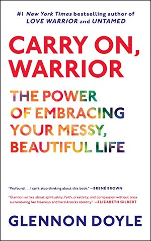 Doyle, Glennon. Carry On, Warrior - The Power of Embracing Your Messy, Beautiful Life. Scribner Book Company, 2014.