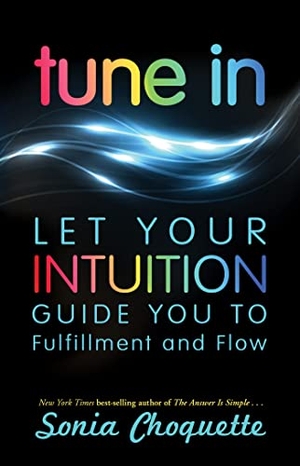 Choquette, Sonia. Tune In - Let Your Intuition Guide You to Fulfillment and Flow. Penguin Random House LLC, 2013.
