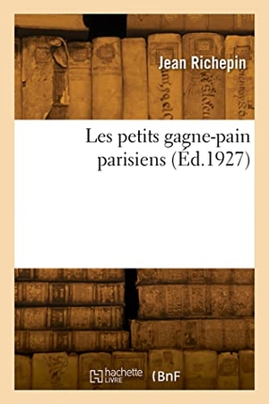 Richepin, Jean. Les petits gagne-pain parisiens. Hachette Livre, 2022.