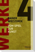 Werke 4. Vom Spiel zur Kunst