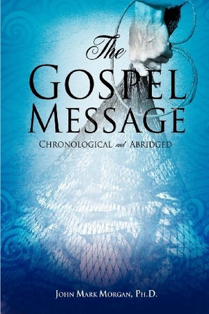 Morgan. The Gospel Message. Xulon Press, 2012.