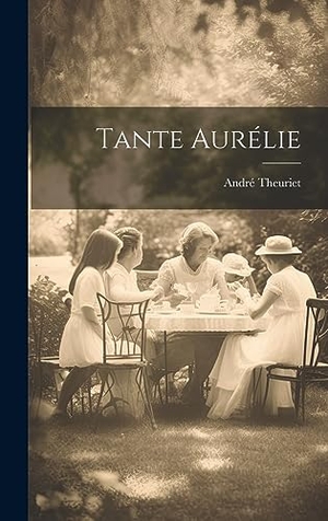 Theuriet, André. Tante Aurélie. Legare Street Press, 2023.