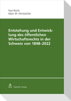Entstehung und Entwicklung des öffentlichen Wirtschaftsrechts in der Schweiz von 1848 - 2022
