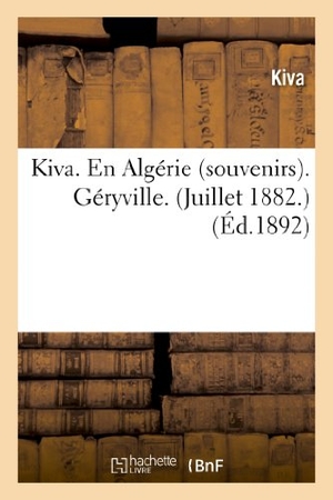 Kiva. Kiva. En Algérie (Souvenirs). Géryville. (Juillet 1882.). Hachette Livre, 2013.