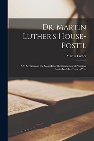 Luther, Martin. Dr. Martin Luther's House-Postil: or, Sermons on the Gospels for the Sundays and Principal Festivals of the Church-year. Creative Media Partners, LLC, 2021.