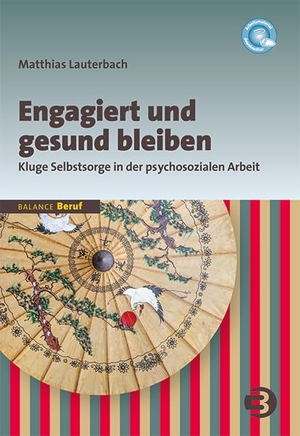 Lauterbach, Matthias. Engagiert und gesund bleiben - Kluge Selbstsorge in der psychosozialen Arbeit. Balance Buch + Medien, 2015.