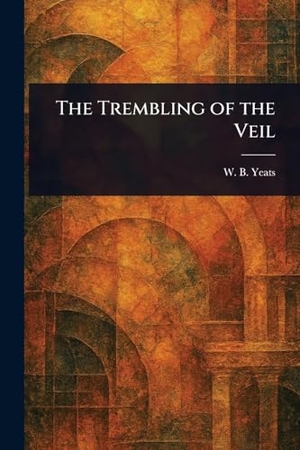 Yeats, W B. The Trembling of the Veil. Creative Media Partners, LLC, 2025.