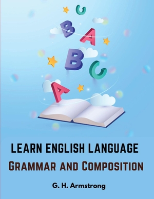 G. H. Armstrong. Learn English Language - Grammar and Composition. Sascha Association, 2023.