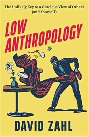 Zahl, David. Low Anthropology - The Unlikely Key to a Gracious View of Others (and Yourself). Baker Publishing Group, 2022.