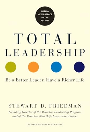 Friedman, Stewart D. Total Leadership - Be a Better Leader, Have a Richer Life (with New Preface). Harvard Business Review Press, 2014.