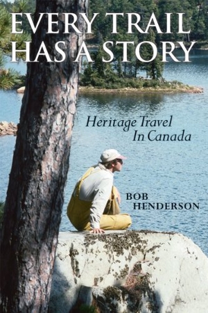 Henderson, Bob. Every Trail Has a Story - Experiencing the Fragrance of the Past. Dundurn Press, 2005.