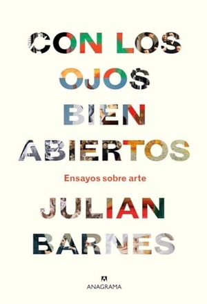 Barnes, Julian. Con Los Ojos Bien Abiertos. Anagrama, 2019.