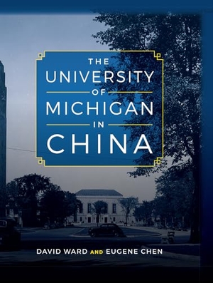 Ward, David / Eugene Chen. The University of Michigan in China. Michigan Publishing Services, 2017.