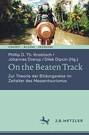 Knobloch, Phillip D. Th. / Dilek Dipcin et al (Hrsg.). On the Beaten Track - Zur Theorie der Bildungsreise im Zeitalter des Massentourismus. Springer Berlin Heidelberg, 2022.