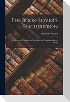 The Book-Lover's Enchiridion; a Treasury of Thoughts on the Solace and Companionship of Books