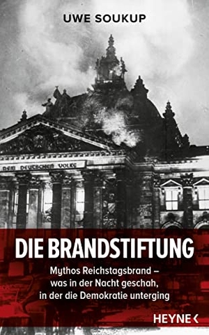 Soukup, Uwe. Die Brandstiftung - Mythos Reichstagsbrand - Was in der Nacht geschah, in der die Demokratie unterging. Heyne Verlag, 2023.