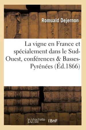 Dejernon. La Vigne En France Et Spécialement Dans Le Sud-Ouest: Extrait Des Conférences, Basses-Pyrénées. Hachette Livre - BNF, 2016.