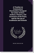 A Treatise on Grammatical Punctuation; Designed for Letter-writers, Authors, Printers, and Correctors of the Press; and for the use of Academies and S
