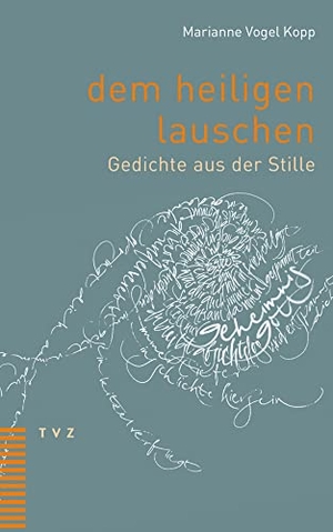 Vogel Kopp, Marianne. dem heiligen lauschen - Gedichte aus der Stille. Theologischer Verlag Ag, 2022.