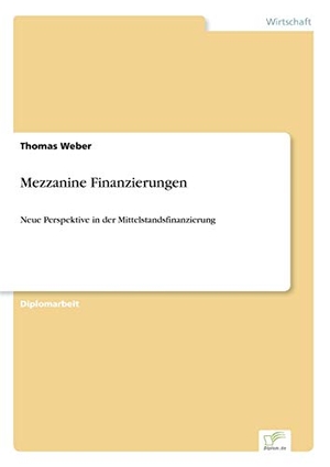 Weber, Thomas. Mezzanine Finanzierungen - Neue Perspektive in der Mittelstandsfinanzierung. Diplom.de, 2005.