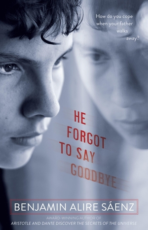 Sáenz, Benjamin Alire. He Forgot to Say Goodbye. Simon & Schuster Books for Young Readers, 2010.
