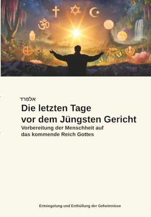 Steinecker, Alfred. Die letzten Tage vor dem Jüngsten Gericht - Vorbereitung der Menschheit auf das kommende Reich Gottes. tredition, 2025.