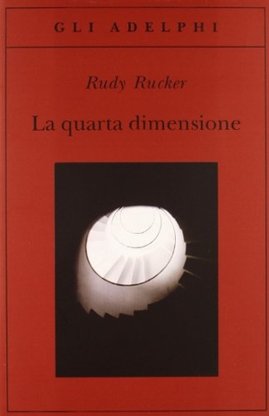Rucker, Rudy. La quarta dimensione. Un viaggio guidato negli universi di ordine superiore. , 2011.