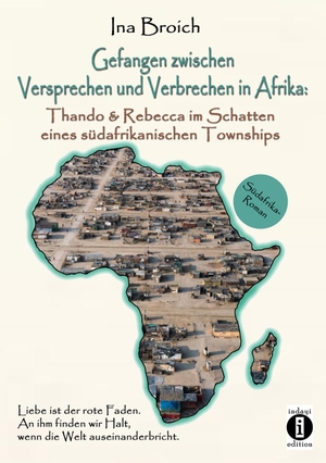 Broich, Ina. Gefangen zwischen Versprechen und Verbrechen in Afrika - Thando & Rebecca im Schatten eines südafrikanischen Townships. indayi edition, 2022.