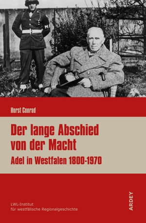 Conrad, Horst. Der lange Abschied von der Macht - Adel in Westfalen 1800-1970. Ardey-Verlag GmbH, 2021.