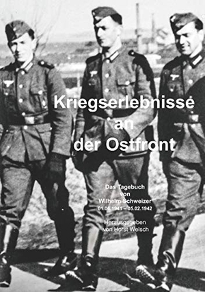Welsch, Horst (Hrsg.). Kriegserlebnisse an der Ostfront - Das Tagebuch von Wilhelm Schweizer (01.06.1941 - 05.02.1942). Books on Demand, 2019.