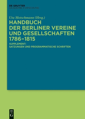 Motschmann, Uta (Hrsg.). Handbuch der Berliner Vereine und Gesellschaften 1786¿1815 - Supplement: Satzungen und programmatische Schriften. De Gruyter Akademie Forschung, 2015.