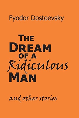 Dostoevsky, Fyodor M. The Dream of a Ridiculous Man and Other Stories. Stonewell Press, 2013.