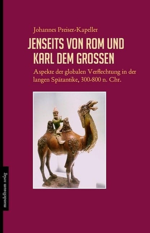 Preiser-Kapeller, Johannes. Jenseits von Rom und Karl dem Großen - Aspekte der globalen Verflechtung in der langen Spätantike. mandelbaum verlag eG, 2018.