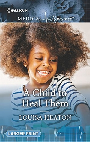 Heaton, Louisa. A Child to Heal Them. Harlequin, 2018.