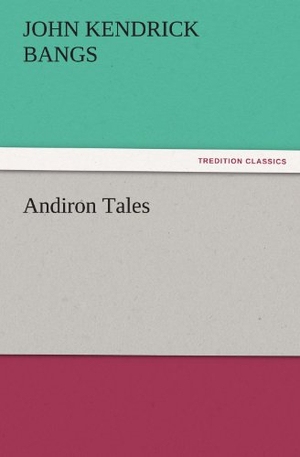 Bangs, John Kendrick. Andiron Tales. TREDITION CLASSICS, 2012.