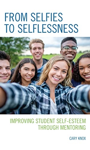 Knox, Cary. From Selfies to Selflessness - Improving Student Self-Esteem through Mentoring. Rowman & Littlefield Publishers, 2021.