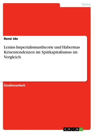Ide, René. Lenins Imperialismustheorie und Habermas Krisentendenzen im Spätkapitalismus im Vergleich. GRIN Publishing, 2010.