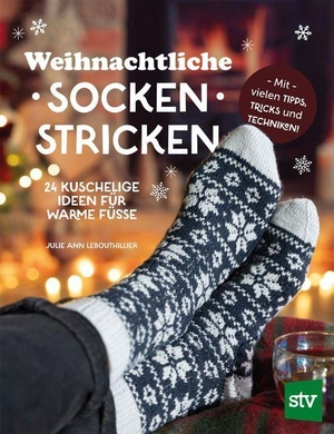 Lebouthillier, Julie Ann. Weihnachtliche Socken stricken - 24 kuschelige Ideen für warme Füße. Mit vielen Tipps, Tricks und Techniken!. Stocker Leopold Verlag, 2026.