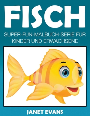 Evans, Janet. Fisch - Super-Fun-Malbuch-Serie für Kinder und Erwachsene. Speedy Publishing LLC, 2014.