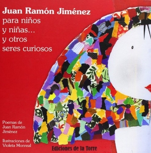 Jiménez, Juan Ramón. Juan Ramón Jiménez para niños y niñas y otros seres curiosos. Ediciones de la Torre, 2010.