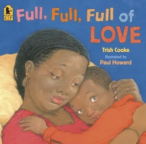 Cooke, Trish. Full, Full, Full of Love. Candlewick Press (MA), 2008.
