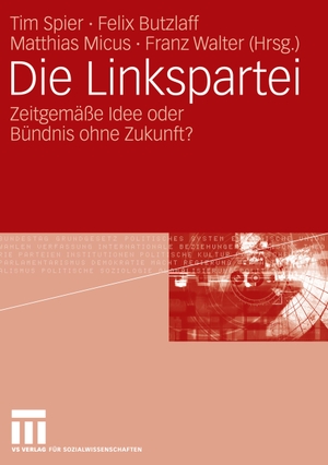 Spier, Tim / Franz Walter et al (Hrsg.). Die Linkspartei - Zeitgemäße Idee oder Bündnis ohne Zukunft?. VS Verlag für Sozialwissenschaften, 2007.
