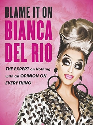 Rio, Bianca Del. Blame it on Bianca Del Rio - The Expert on Nothing with an Opinion on Everything. Puffin Classics, 2018.